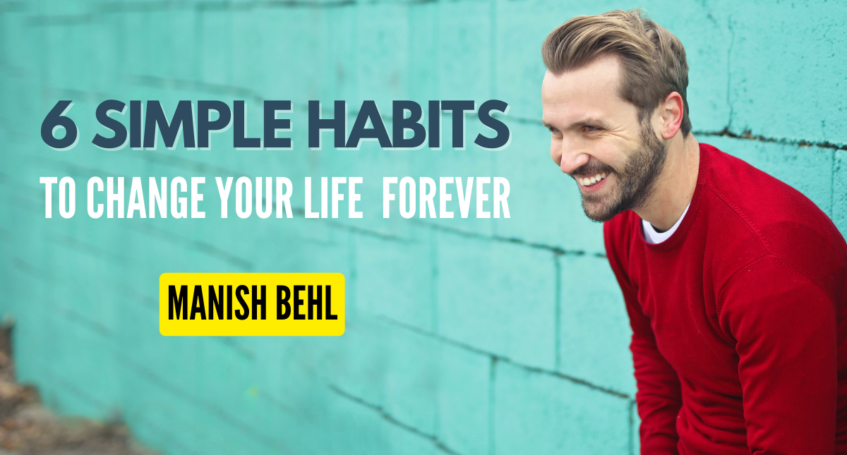 6 Simple Habits – To Change Your Life Forever